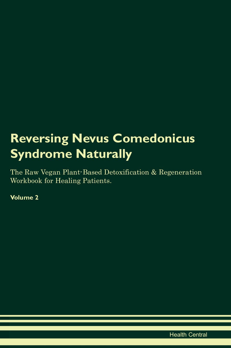 Reversing Nevus Comedonicus Syndrome Naturally The Raw Vegan Plant-Based Detoxification & Regeneration Workbook for Healing Patients. Volume 2