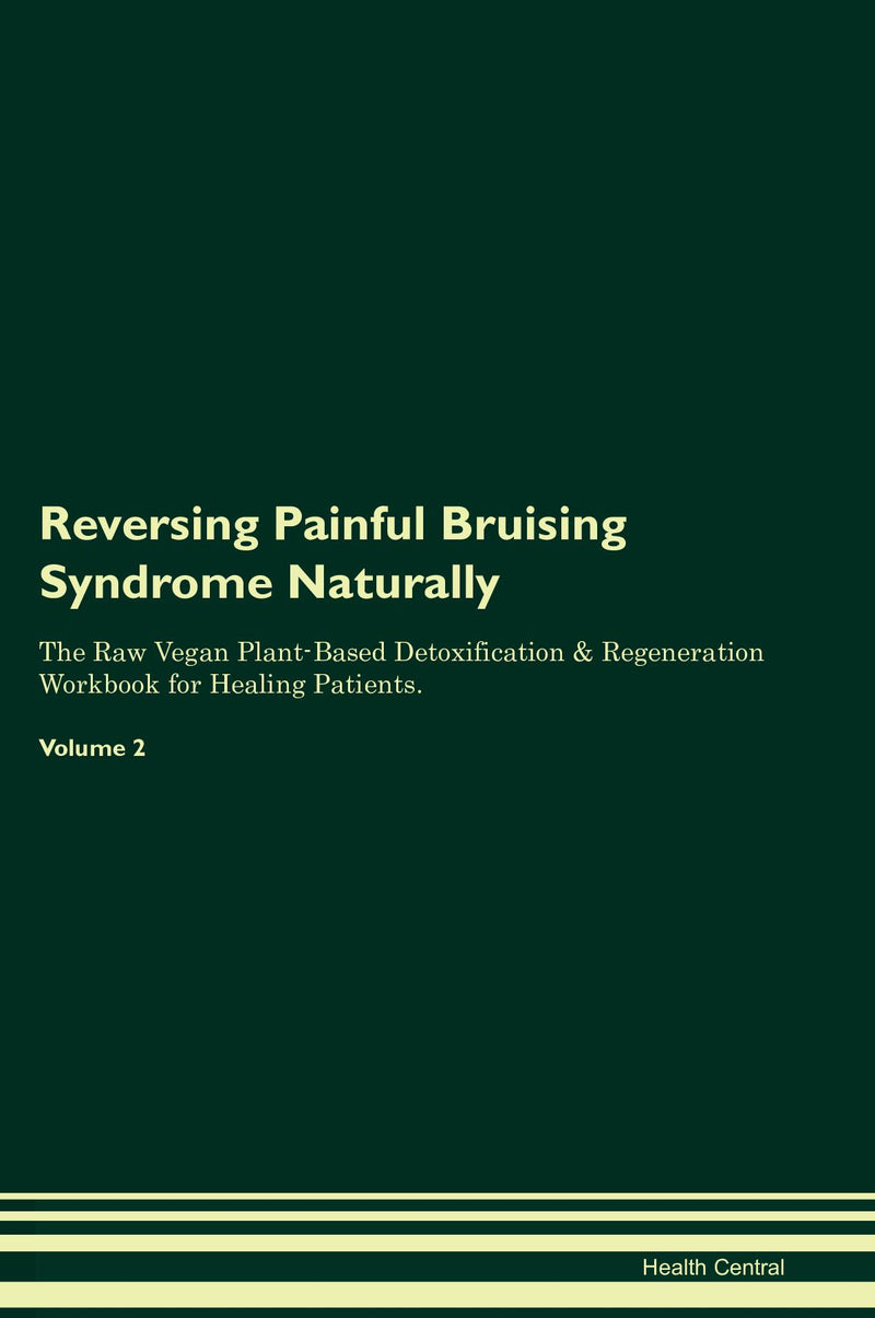 Reversing Painful Bruising Syndrome Naturally The Raw Vegan Plant-Based Detoxification & Regeneration Workbook for Healing Patients. Volume 2