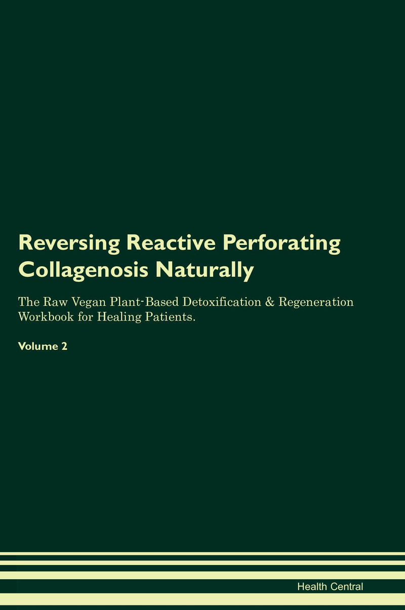 Reversing Reactive Perforating Collagenosis Naturally The Raw Vegan Plant-Based Detoxification & Regeneration Workbook for Healing Patients. Volume 2