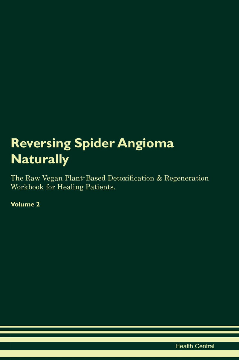 Reversing Spider Angioma Naturally The Raw Vegan Plant-Based Detoxification & Regeneration Workbook for Healing Patients. Volume 2