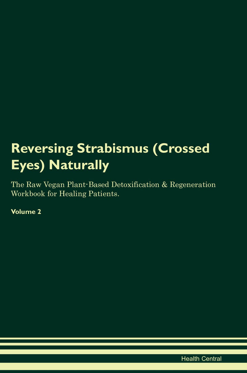 Reversing Strabismus (Crossed Eyes) Naturally The Raw Vegan Plant-Based Detoxification & Regeneration Workbook for Healing Patients. Volume 2