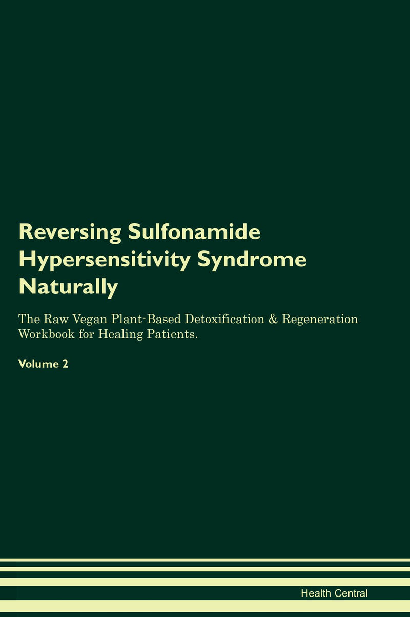 Reversing Sulfonamide Hypersensitivity Syndrome Naturally The Raw Vegan Plant-Based Detoxification & Regeneration Workbook for Healing Patients. Volume 2