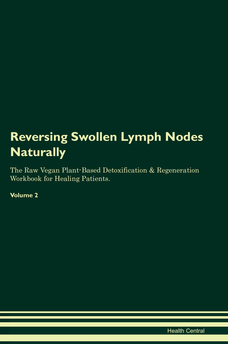 Reversing Swollen Lymph Nodes Naturally The Raw Vegan Plant-Based Detoxification & Regeneration Workbook for Healing Patients. Volume 2