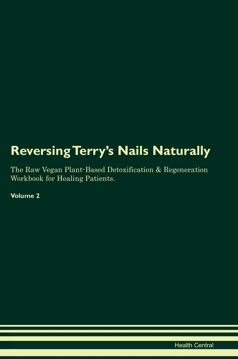 Reversing Terry's Nails Naturally The Raw Vegan Plant-Based Detoxification & Regeneration Workbook for Healing Patients. Volume 2