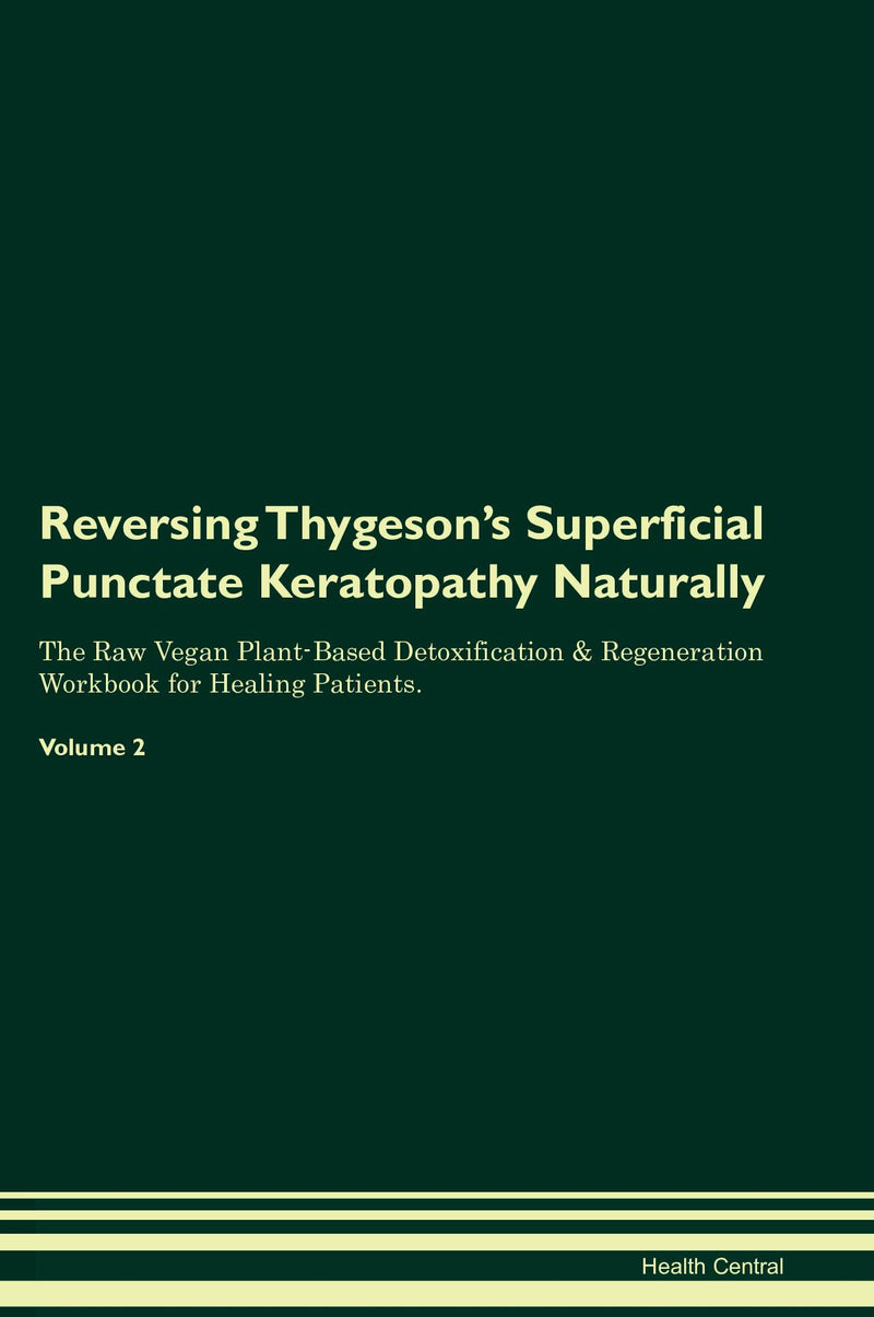 Reversing Thygeson's Superficial Punctate Keratopathy Naturally The Raw Vegan Plant-Based Detoxification & Regeneration Workbook for Healing Patients. Volume 2
