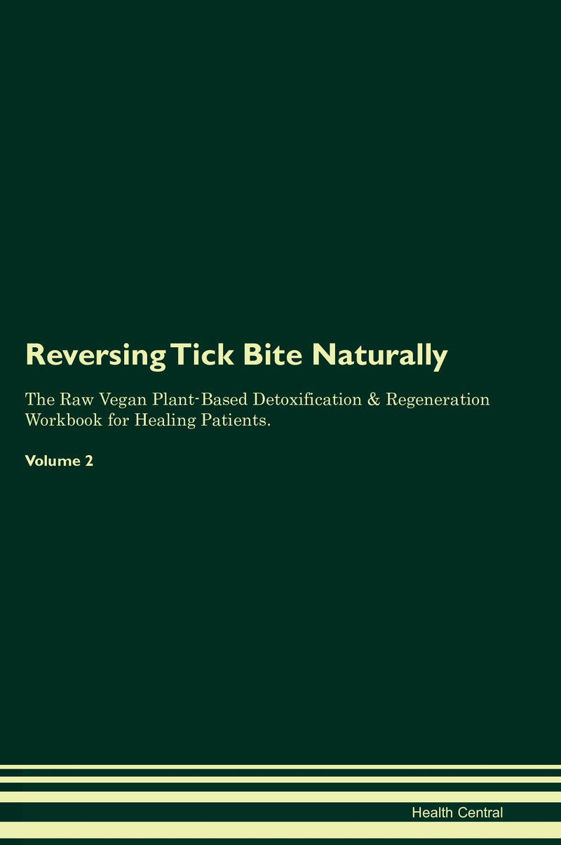 Reversing Tick Bite Naturally The Raw Vegan Plant-Based Detoxification & Regeneration Workbook for Healing Patients. Volume 2