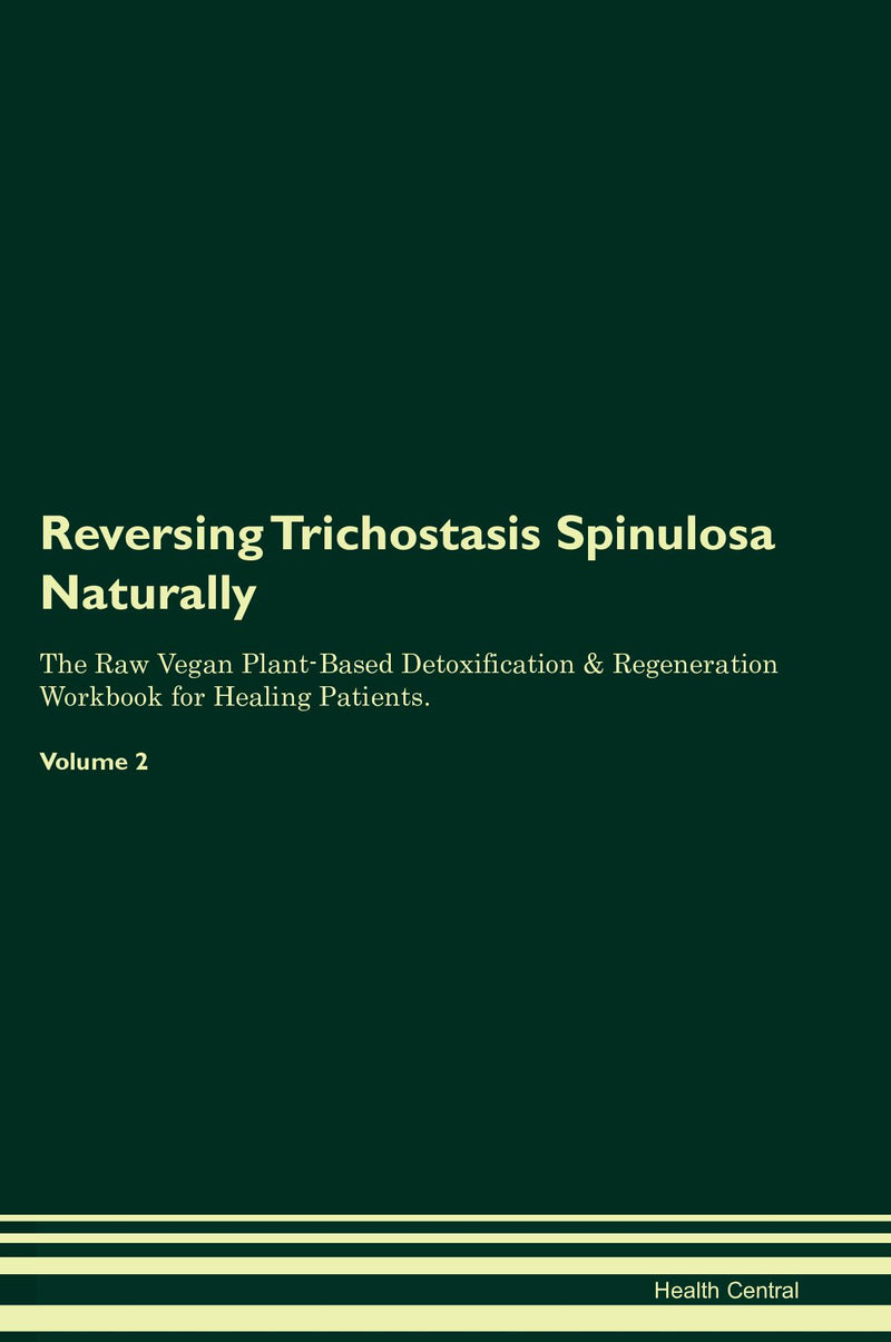 Reversing Trichostasis Spinulosa Naturally The Raw Vegan Plant-Based Detoxification & Regeneration Workbook for Healing Patients. Volume 2