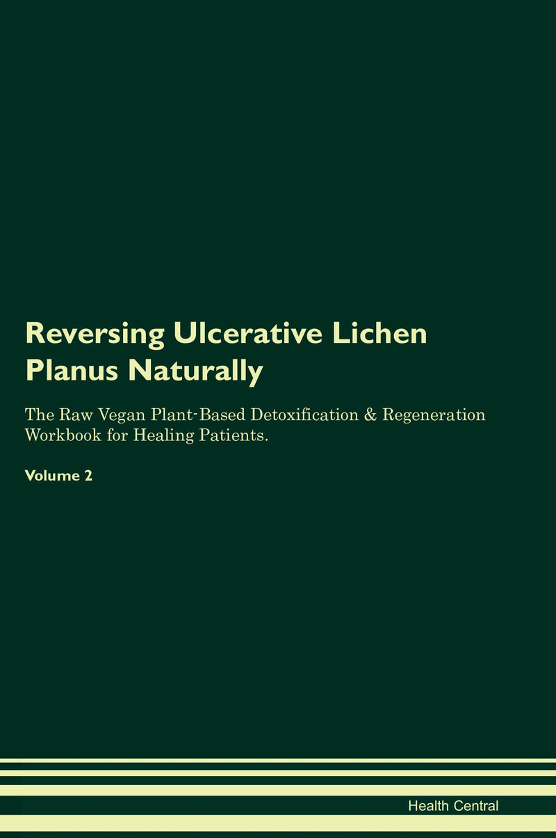 Reversing Ulcerative Lichen Planus Naturally The Raw Vegan Plant-Based Detoxification & Regeneration Workbook for Healing Patients. Volume 2