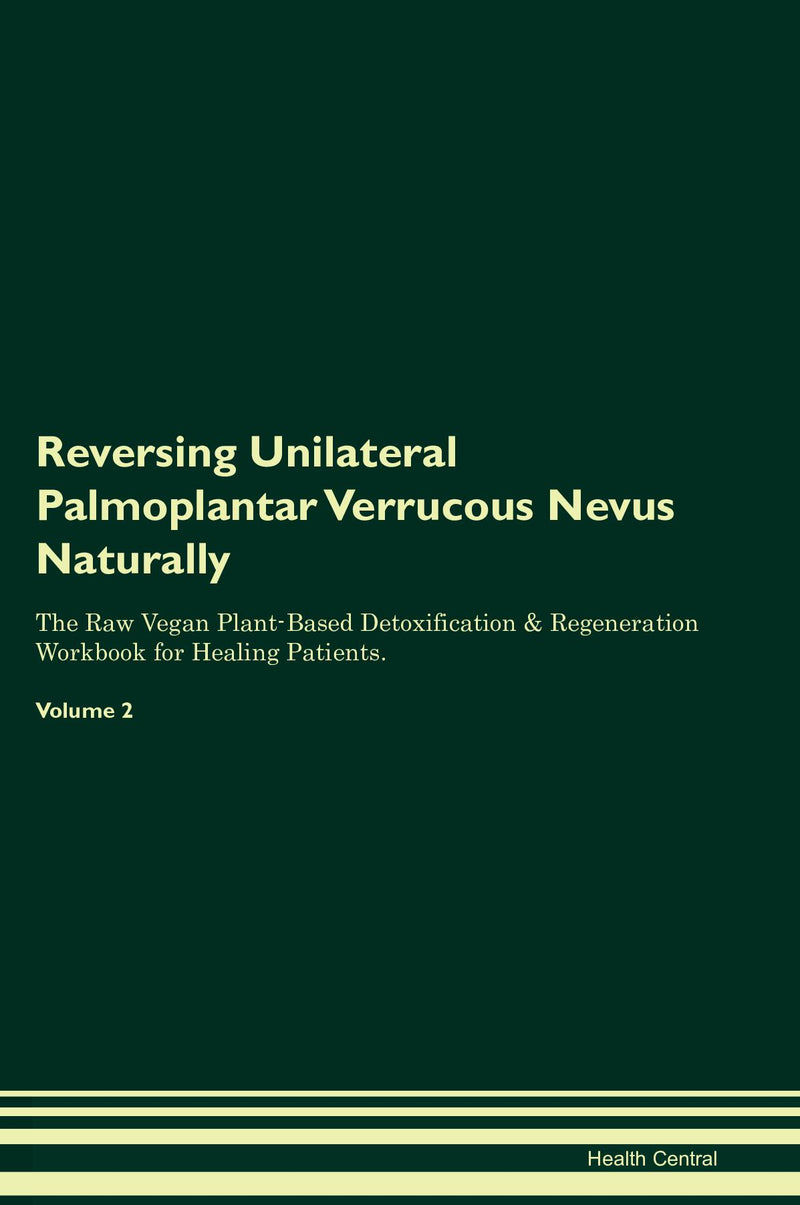 Reversing Unilateral Palmoplantar Verrucous Nevus Naturally The Raw Vegan Plant-Based Detoxification & Regeneration Workbook for Healing Patients. Volume 2