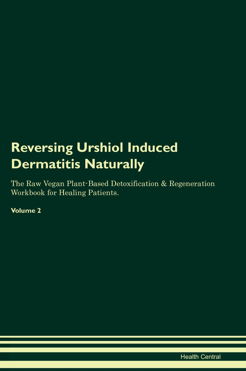Reversing Urshiol Induced Dermatitis Naturally The Raw Vegan Plant-Based Detoxification & Regeneration Workbook for Healing Patients. Volume 2