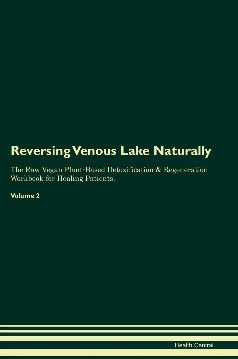 Reversing Venous Lake Naturally The Raw Vegan Plant-Based Detoxification & Regeneration Workbook for Healing Patients. Volume 2