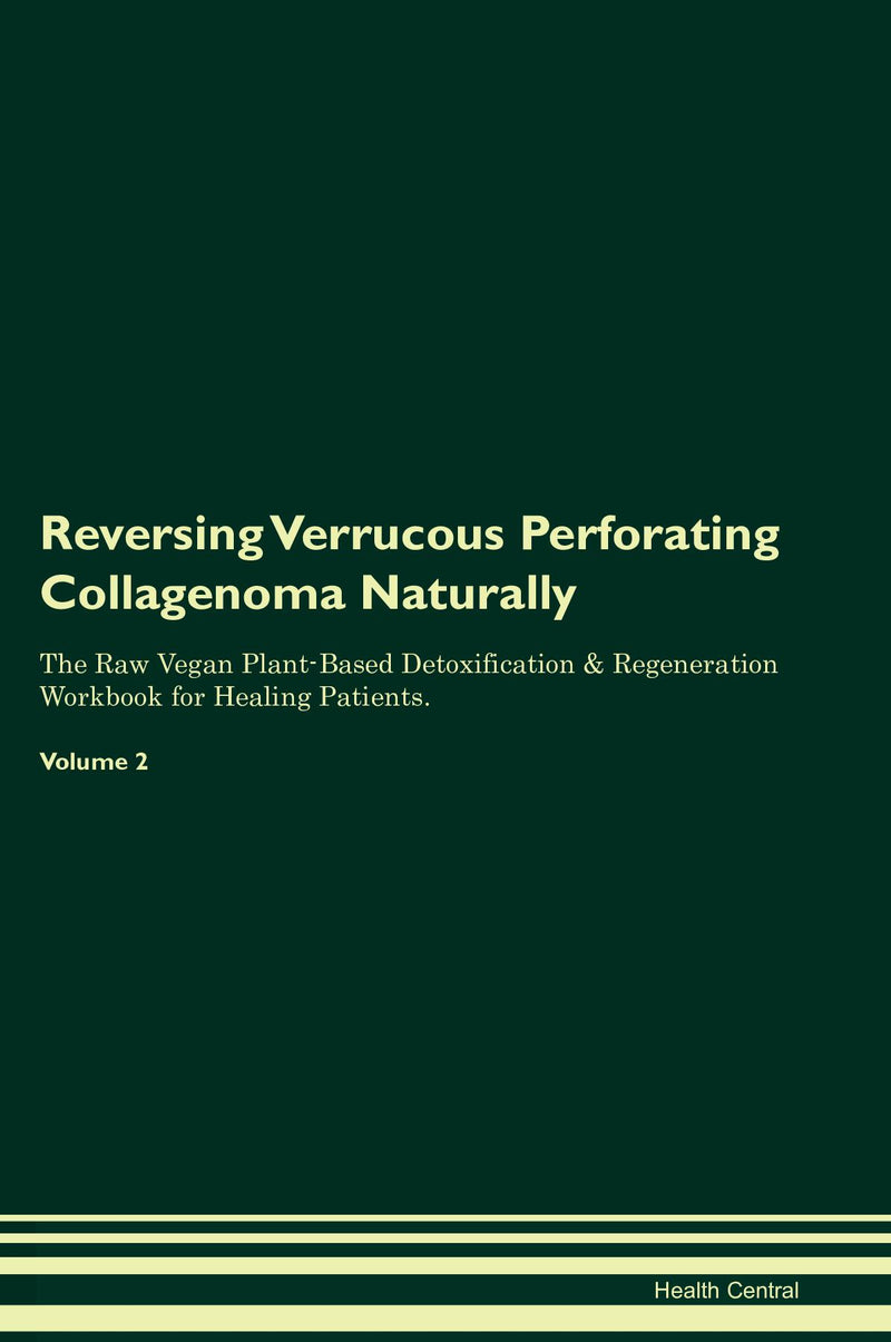 Reversing Verrucous Perforating Collagenoma Naturally The Raw Vegan Plant-Based Detoxification & Regeneration Workbook for Healing Patients. Volume 2