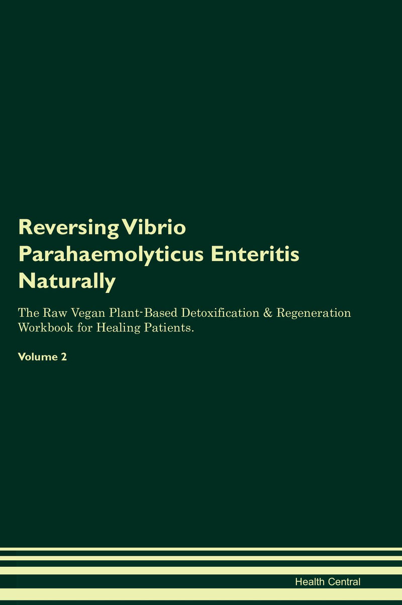 Reversing Vibrio Parahaemolyticus Enteritis Naturally The Raw Vegan Plant-Based Detoxification & Regeneration Workbook for Healing Patients. Volume 2