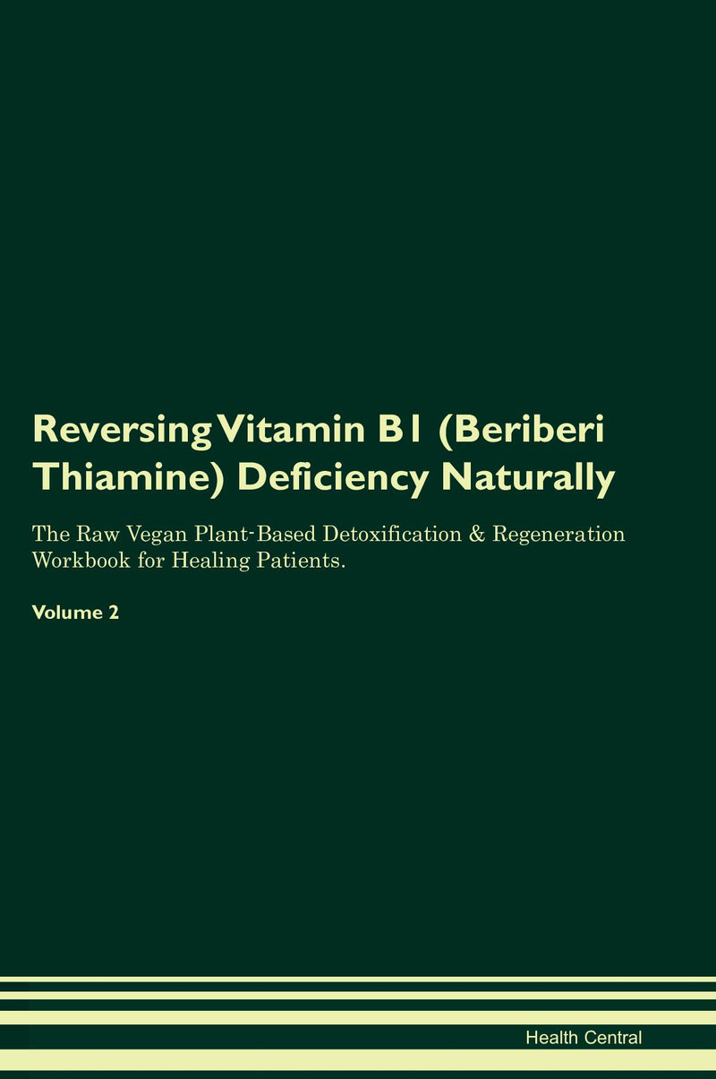 Reversing Vitamin B1 (Beriberi Thiamine) Deficiency Naturally The Raw Vegan Plant-Based Detoxification & Regeneration Workbook for Healing Patients. Volume 2