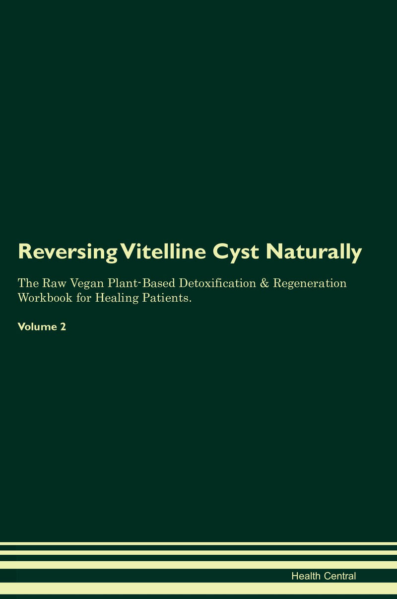 Reversing Vitelline Cyst Naturally The Raw Vegan Plant-Based Detoxification & Regeneration Workbook for Healing Patients. Volume 2