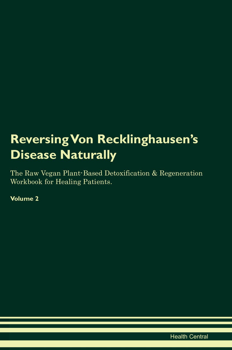 Reversing Von Recklinghausen's Disease Naturally The Raw Vegan Plant-Based Detoxification & Regeneration Workbook for Healing Patients. Volume 2