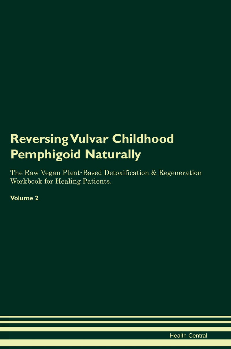 Reversing Vulvar Childhood Pemphigoid Naturally The Raw Vegan Plant-Based Detoxification & Regeneration Workbook for Healing Patients. Volume 2