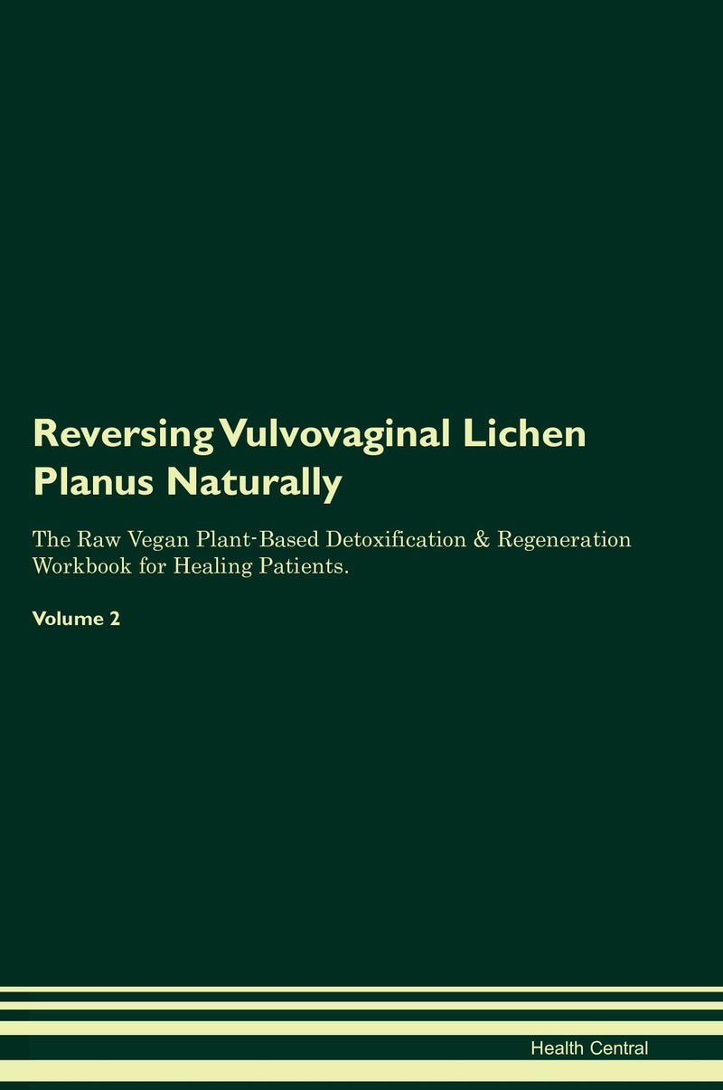 Reversing Vulvovaginal Lichen Planus Naturally The Raw Vegan Plant-Based Detoxification & Regeneration Workbook for Healing Patients. Volume 2