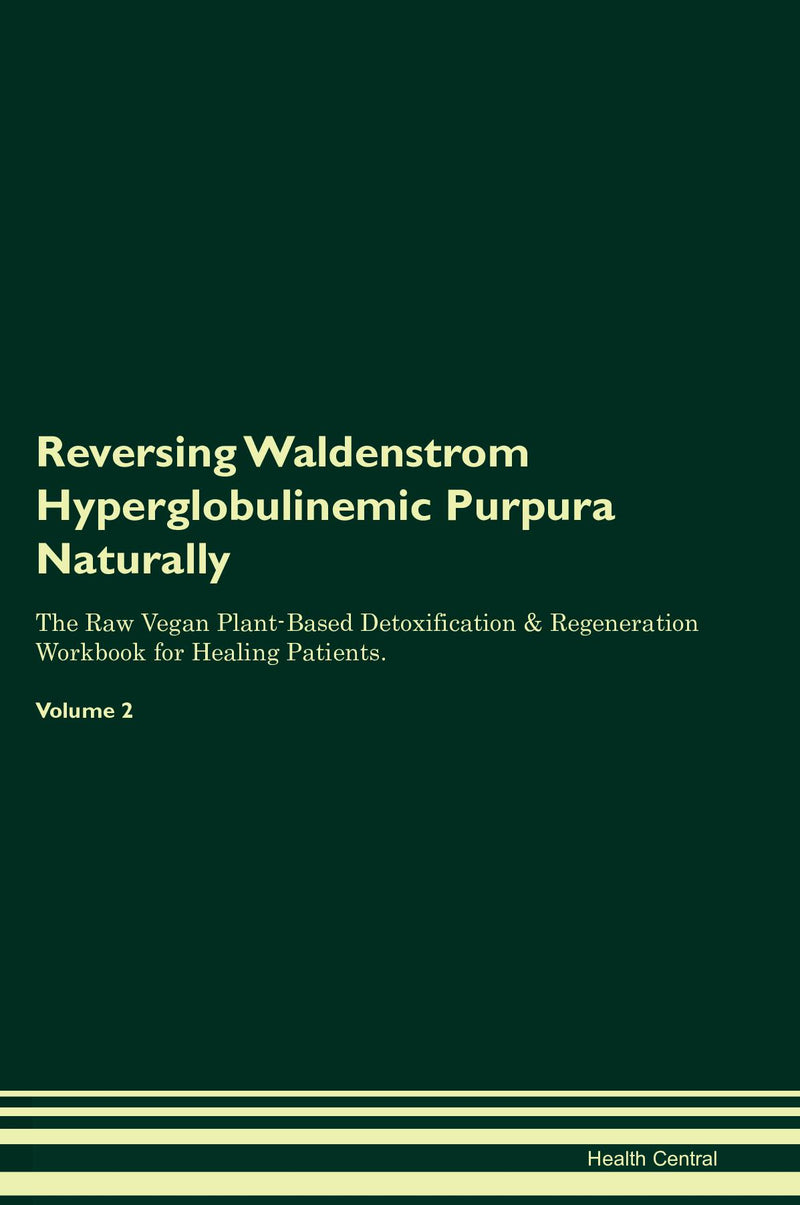 Reversing Waldenstrom Hyperglobulinemic Purpura Naturally The Raw Vegan Plant-Based Detoxification & Regeneration Workbook for Healing Patients. Volume 2