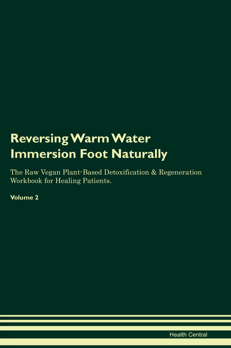 Reversing Warm Water Immersion Foot Naturally The Raw Vegan Plant-Based Detoxification & Regeneration Workbook for Healing Patients. Volume 2