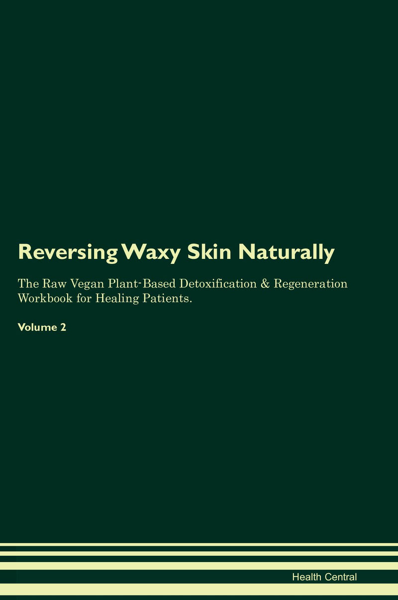 Reversing Waxy Skin Naturally The Raw Vegan Plant-Based Detoxification & Regeneration Workbook for Healing Patients. Volume 2