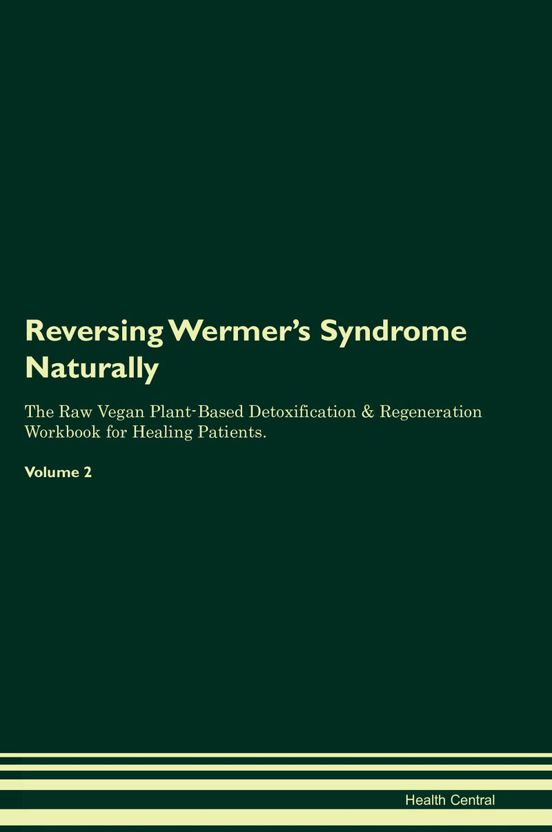 Reversing Wermer's Syndrome Naturally The Raw Vegan Plant-Based Detoxification & Regeneration Workbook for Healing Patients. Volume 2