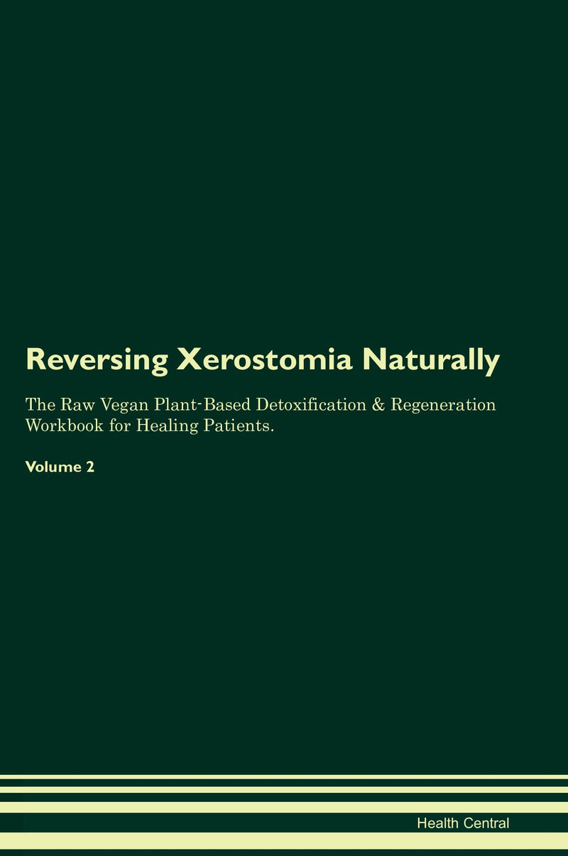 Reversing Xerostomia Naturally The Raw Vegan Plant-Based Detoxification & Regeneration Workbook for Healing Patients. Volume 2