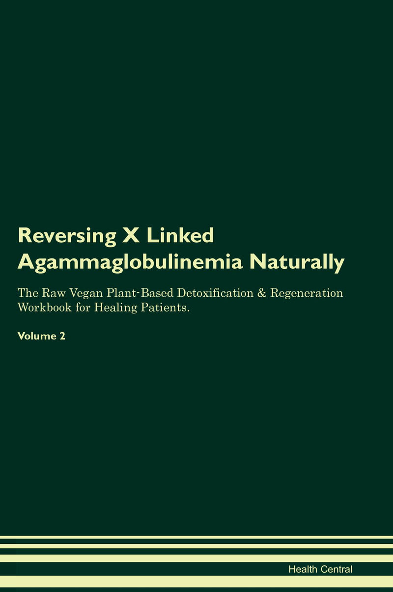 Reversing X Linked Agammaglobulinemia Naturally The Raw Vegan Plant-Based Detoxification & Regeneration Workbook for Healing Patients. Volume 2