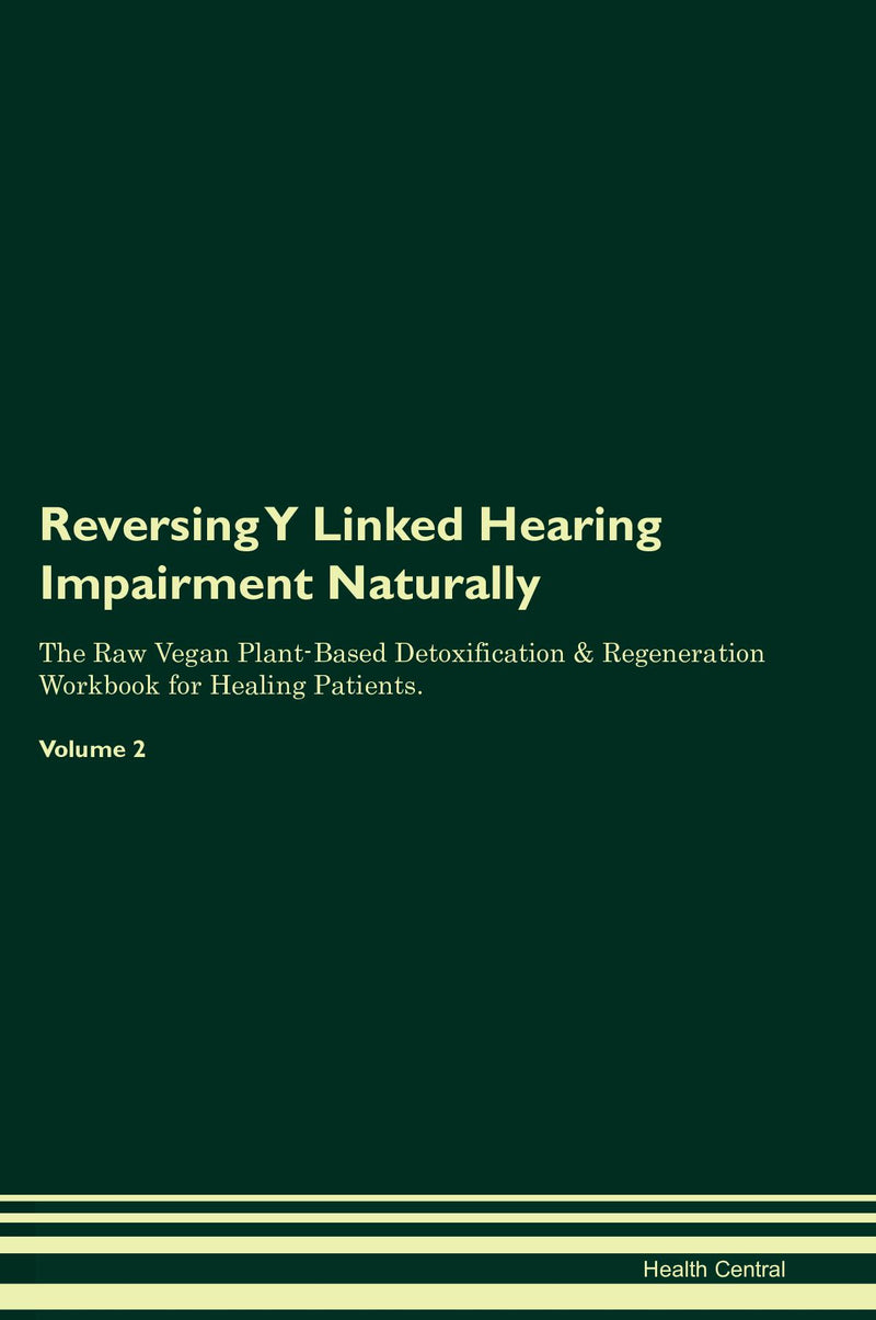 Reversing Y Linked Hearing Impairment Naturally The Raw Vegan Plant-Based Detoxification & Regeneration Workbook for Healing Patients. Volume 2