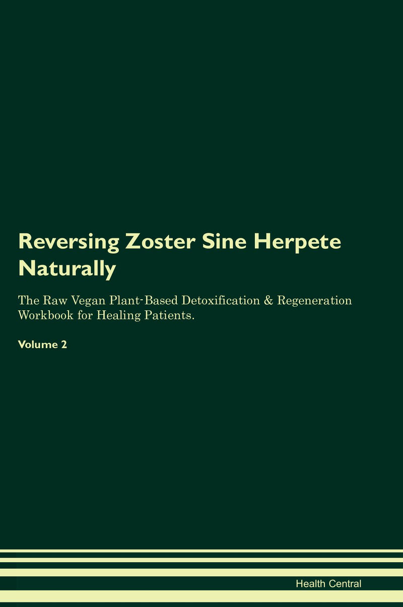 Reversing Zoster Sine Herpete Naturally The Raw Vegan Plant-Based Detoxification & Regeneration Workbook for Healing Patients. Volume 2