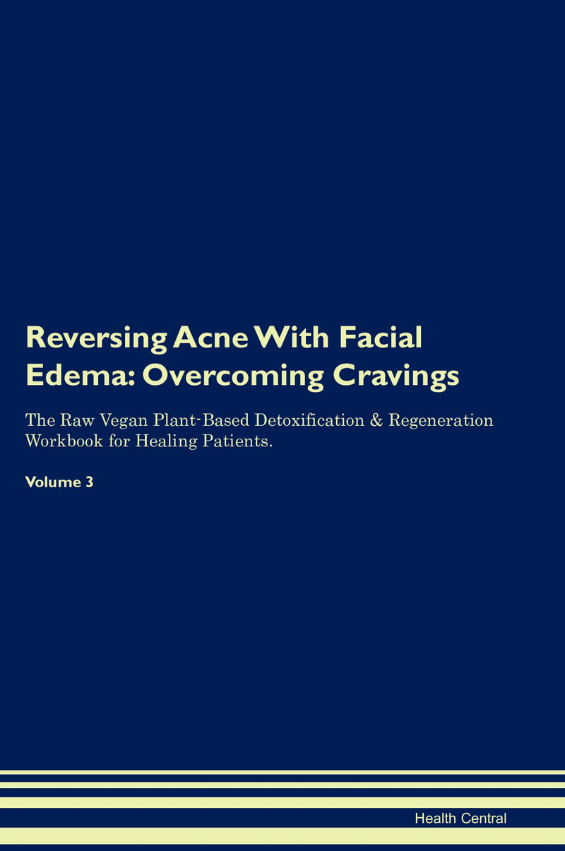 Reversing Acne With Facial Edema: Overcoming Cravings The Raw Vegan Plant-Based Detoxification & Regeneration Workbook for Healing Patients. Volume 3