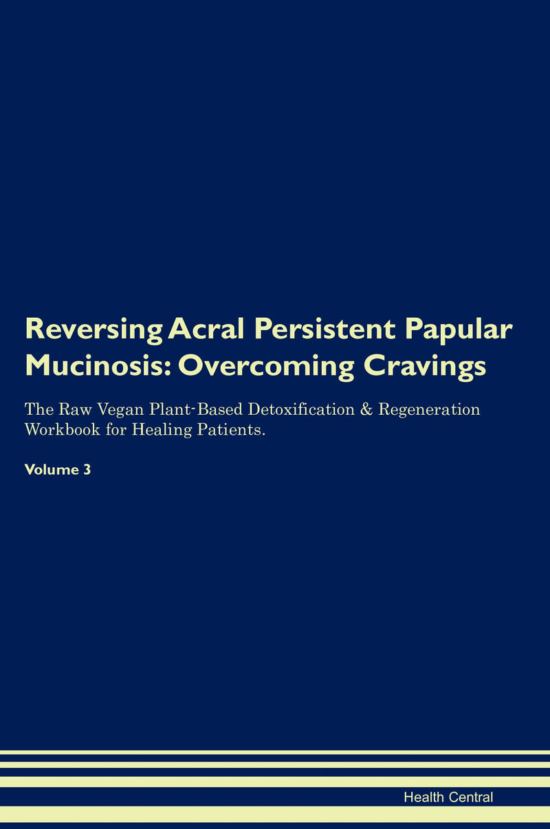 Reversing Acral Persistent Papular Mucinosis: Overcoming Cravings The Raw Vegan Plant-Based Detoxification & Regeneration Workbook for Healing Patients. Volume 3