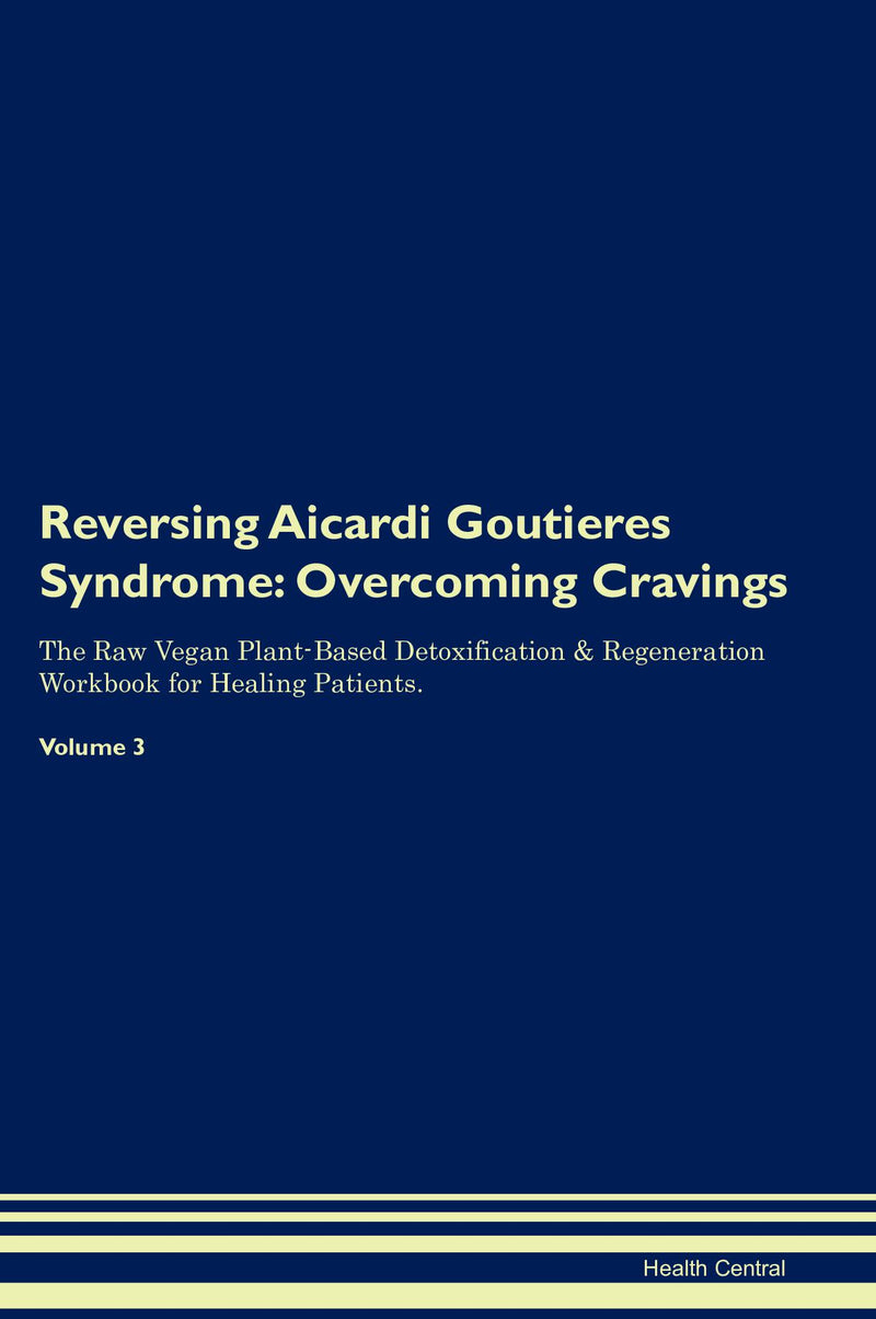 Reversing Aicardi Goutieres Syndrome: Overcoming Cravings The Raw Vegan Plant-Based Detoxification & Regeneration Workbook for Healing Patients. Volume 3