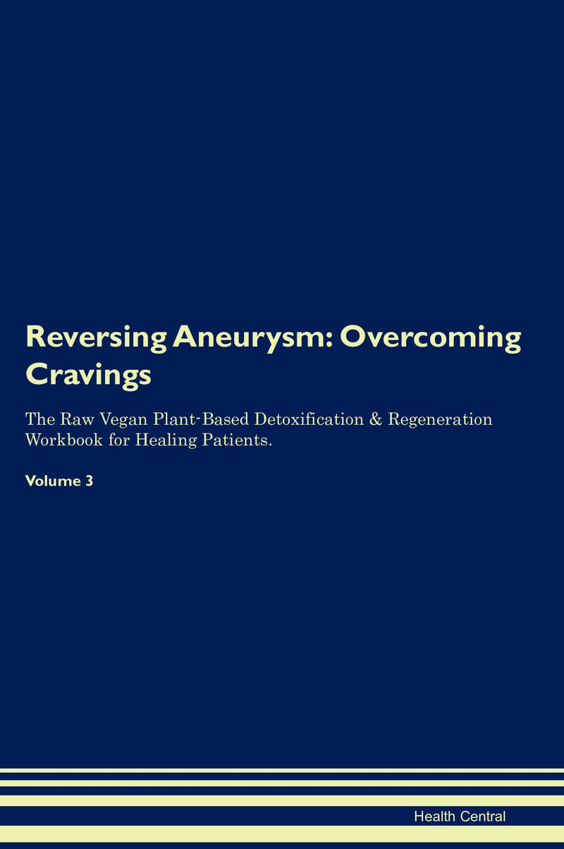 Reversing Aneurysm: Overcoming Cravings The Raw Vegan Plant-Based Detoxification & Regeneration Workbook for Healing Patients. Volume 3