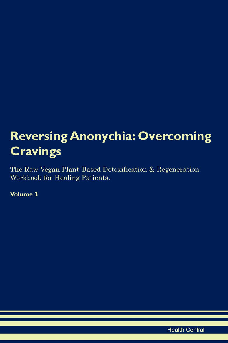 Reversing Anonychia: Overcoming Cravings The Raw Vegan Plant-Based Detoxification & Regeneration Workbook for Healing Patients. Volume 3