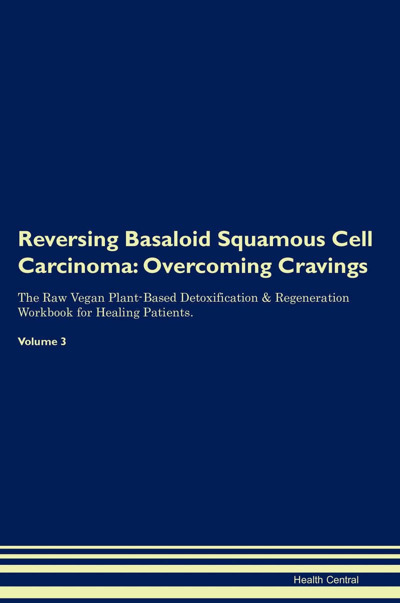 Reversing Basaloid Squamous Cell Carcinoma: Overcoming Cravings The Raw Vegan Plant-Based Detoxification & Regeneration Workbook for Healing Patients. Volume 3