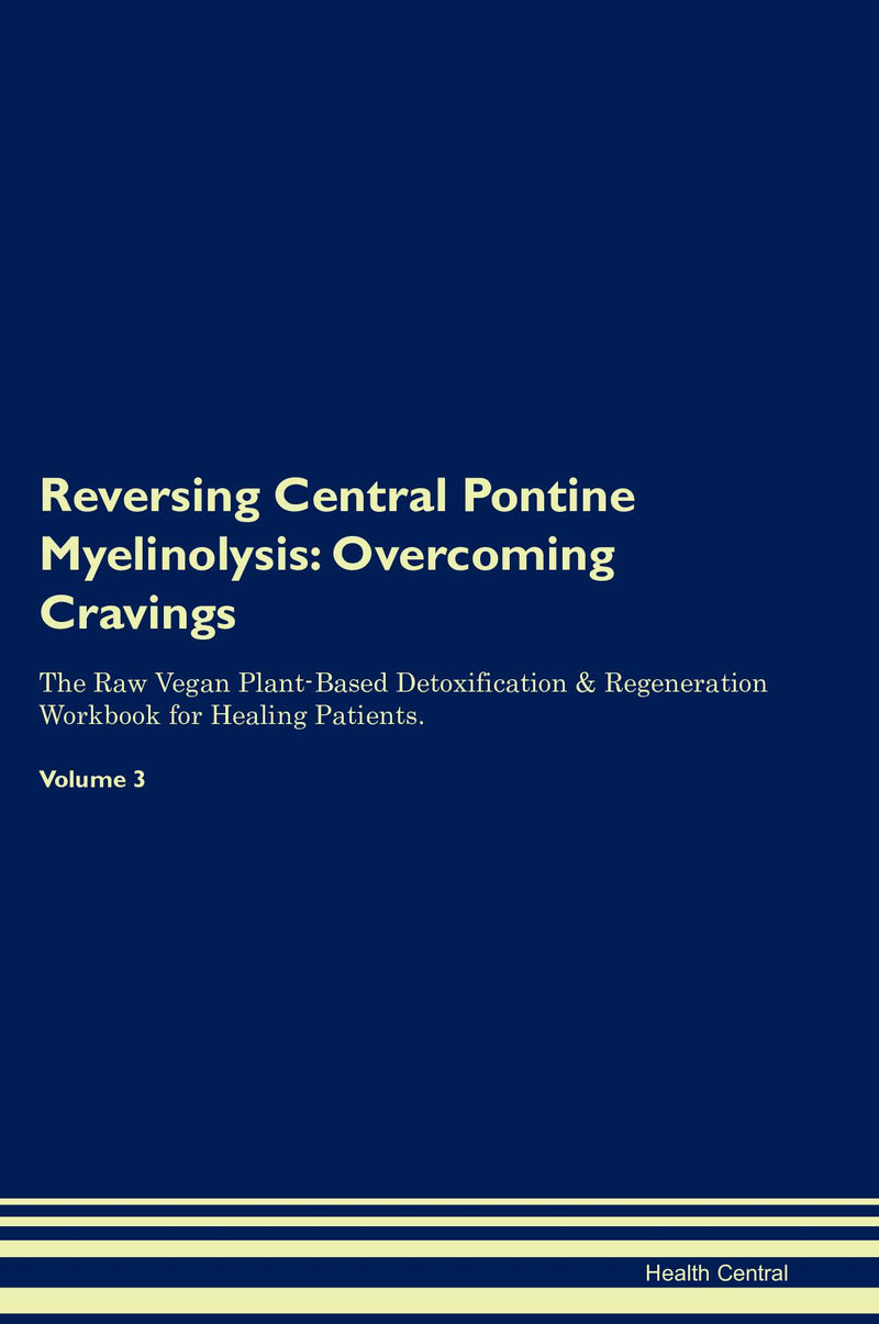 Reversing Central Pontine Myelinolysis: Overcoming Cravings The Raw Vegan Plant-Based Detoxification & Regeneration Workbook for Healing Patients. Volume 3