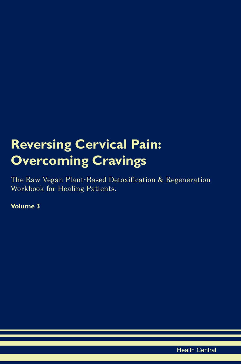 Reversing Cervical Pain: Overcoming Cravings The Raw Vegan Plant-Based Detoxification & Regeneration Workbook for Healing Patients. Volume 3