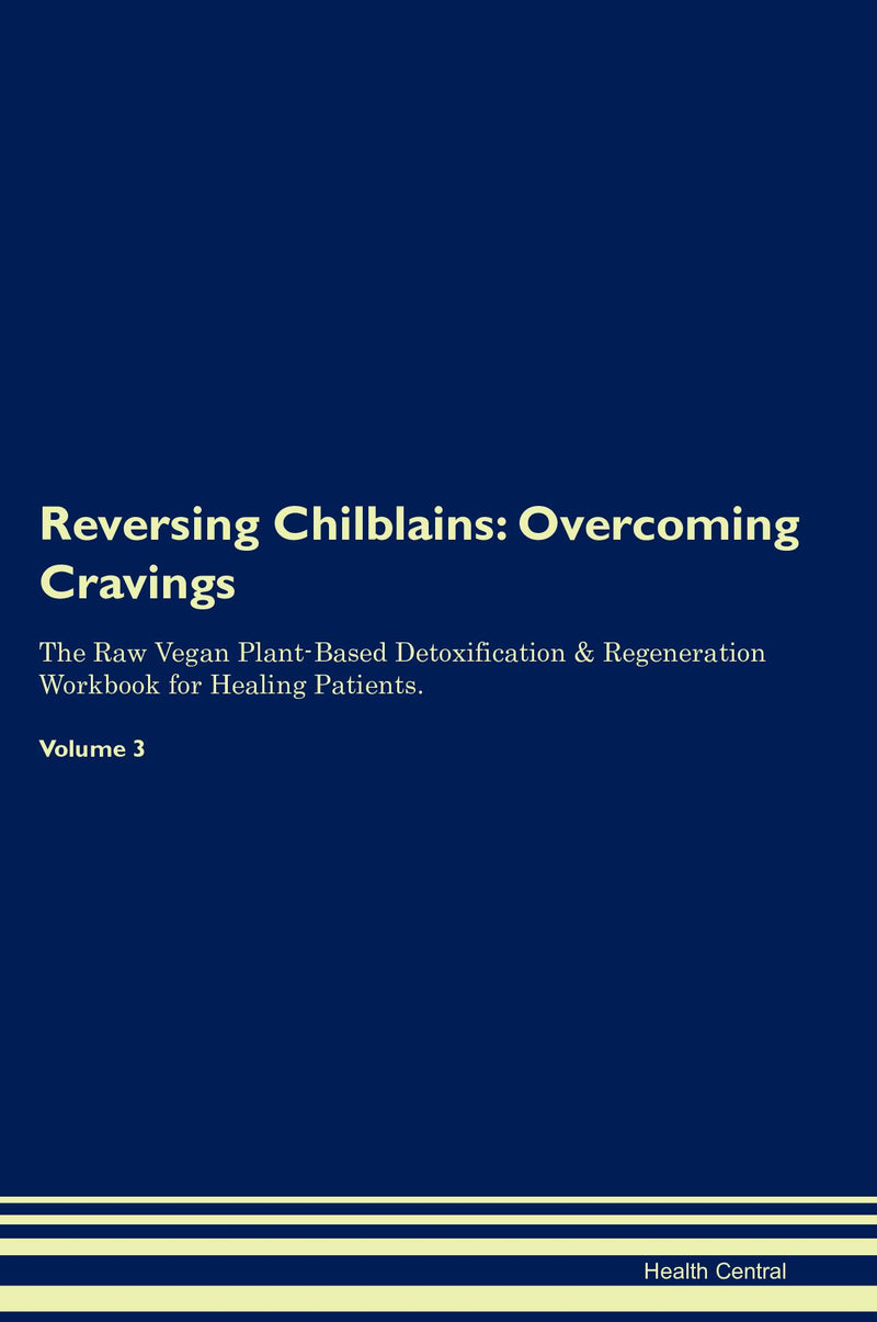 Reversing Chilblains: Overcoming Cravings The Raw Vegan Plant-Based Detoxification & Regeneration Workbook for Healing Patients. Volume 3