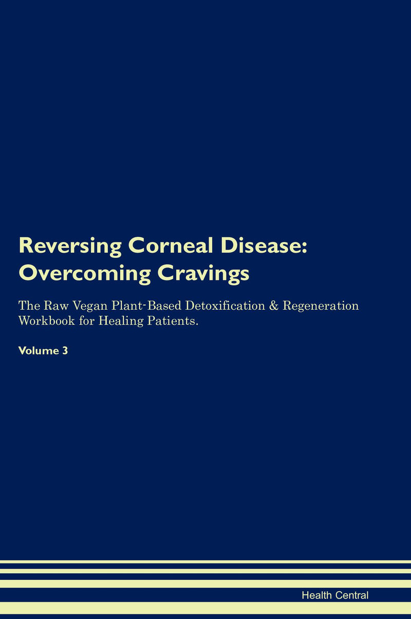 Reversing Corneal Disease: Overcoming Cravings The Raw Vegan Plant-Based Detoxification & Regeneration Workbook for Healing Patients. Volume 3