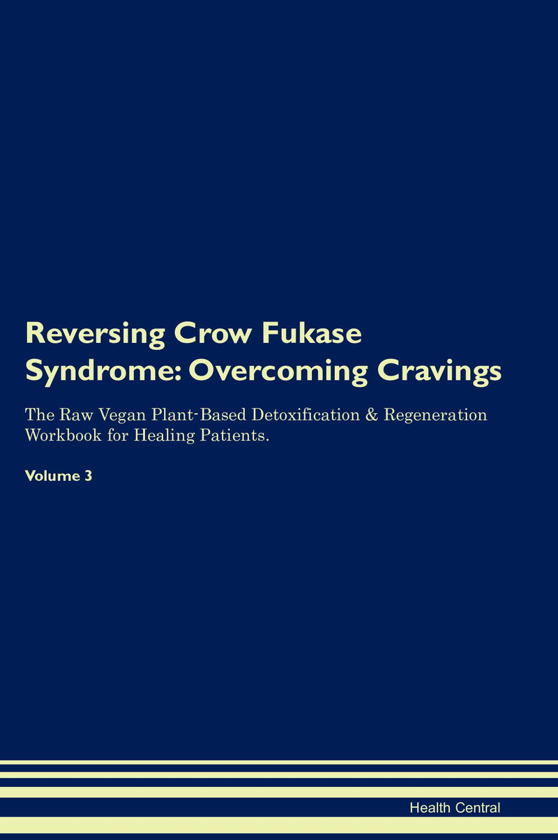 Reversing Crow Fukase Syndrome: Overcoming Cravings The Raw Vegan Plant-Based Detoxification & Regeneration Workbook for Healing Patients. Volume 3