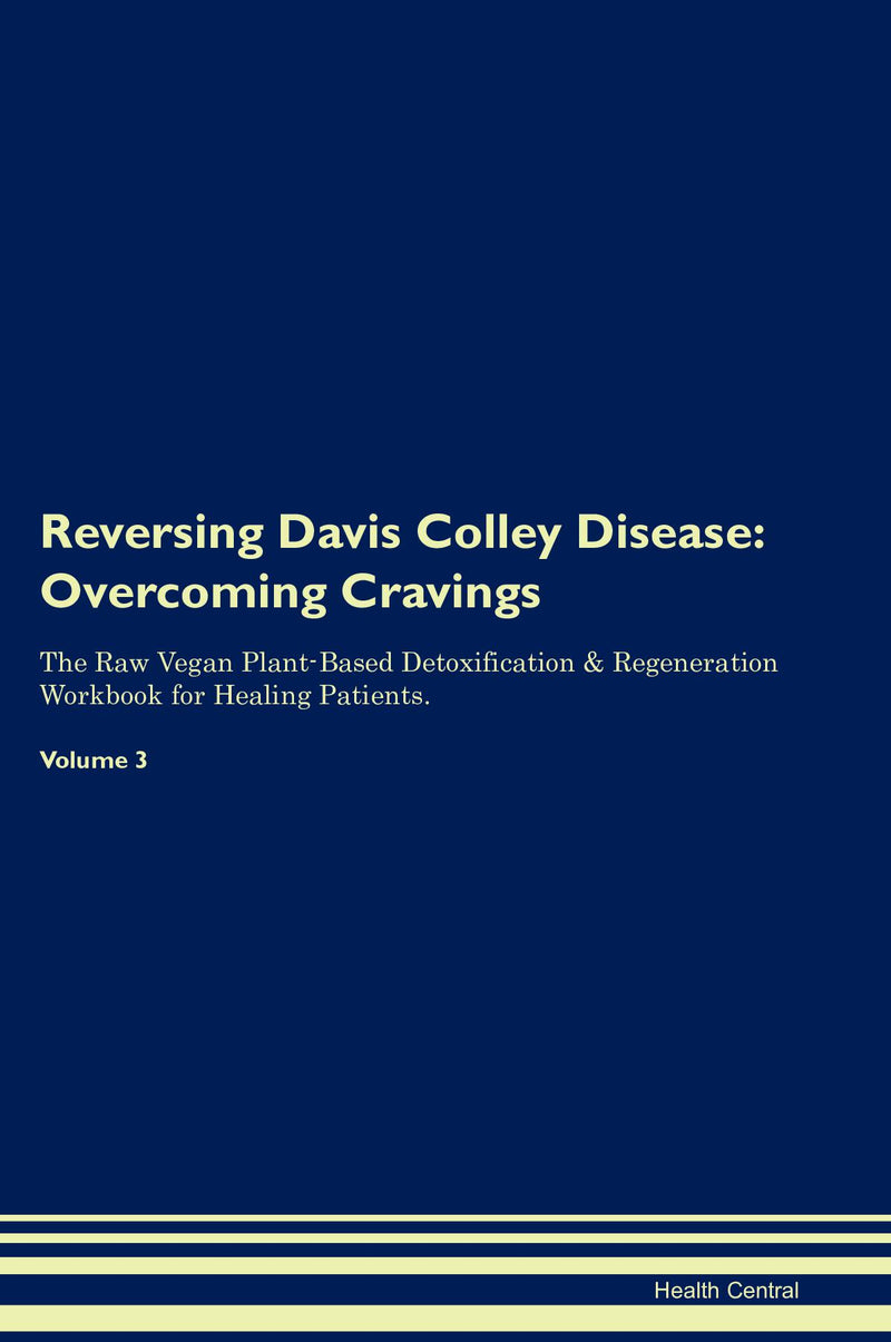 Reversing Davis Colley Disease: Overcoming Cravings The Raw Vegan Plant-Based Detoxification & Regeneration Workbook for Healing Patients. Volume 3