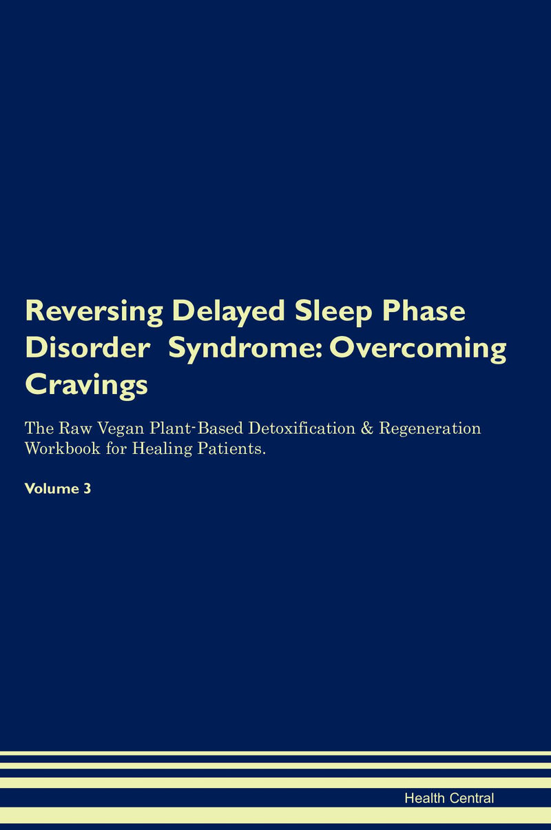 Reversing Delayed Sleep Phase Disorder  Syndrome: Overcoming Cravings The Raw Vegan Plant-Based Detoxification & Regeneration Workbook for Healing Patients. Volume 3