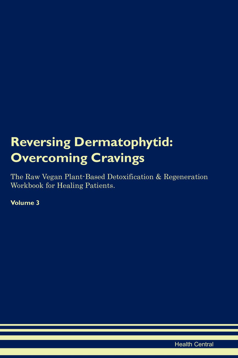 Reversing Dermatophytid: Overcoming Cravings The Raw Vegan Plant-Based Detoxification & Regeneration Workbook for Healing Patients. Volume 3
