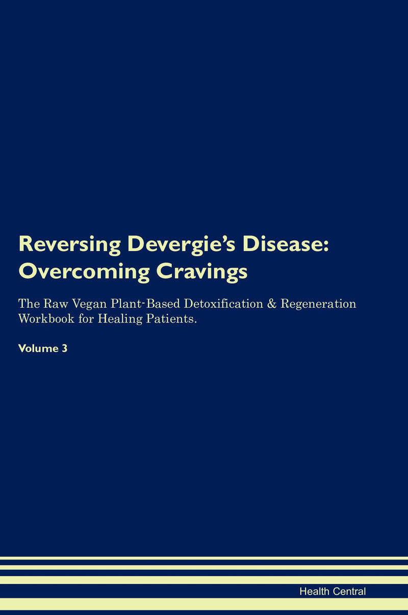 Reversing Devergie's Disease: Overcoming Cravings The Raw Vegan Plant-Based Detoxification & Regeneration Workbook for Healing Patients. Volume 3