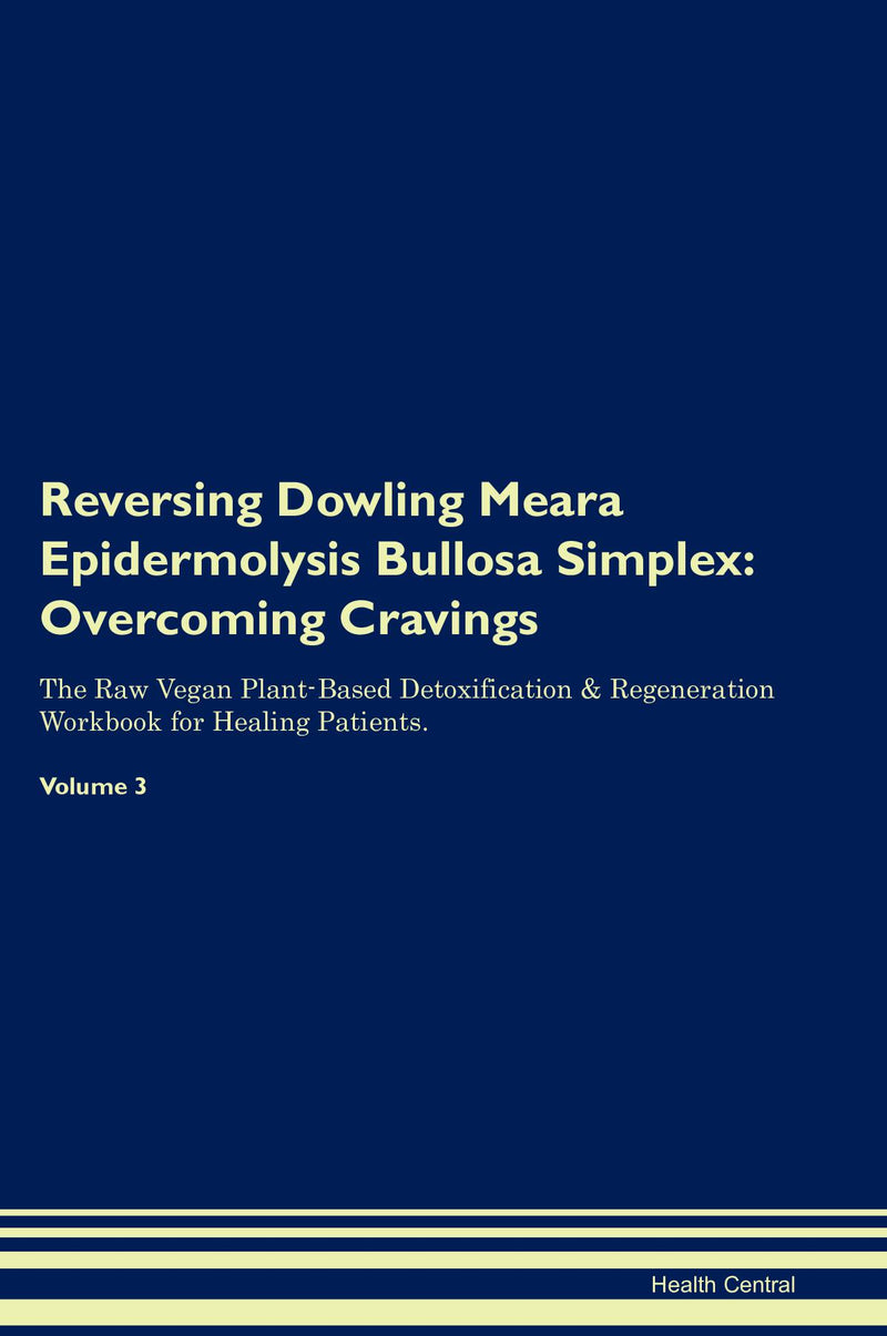 Reversing Dowling Meara Epidermolysis Bullosa Simplex: Overcoming Cravings The Raw Vegan Plant-Based Detoxification & Regeneration Workbook for Healing Patients. Volume 3