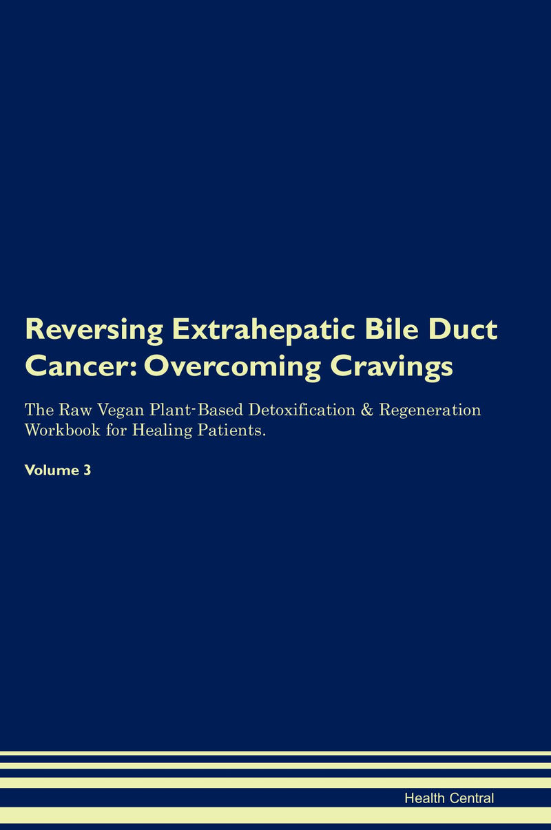 Reversing Extrahepatic Bile Duct Cancer: Overcoming Cravings The Raw Vegan Plant-Based Detoxification & Regeneration Workbook for Healing Patients. Volume 3