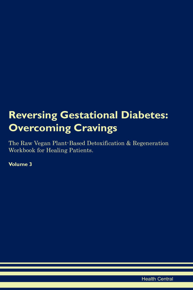 Reversing Gestational Diabetes: Overcoming Cravings The Raw Vegan Plant-Based Detoxification & Regeneration Workbook for Healing Patients. Volume 3