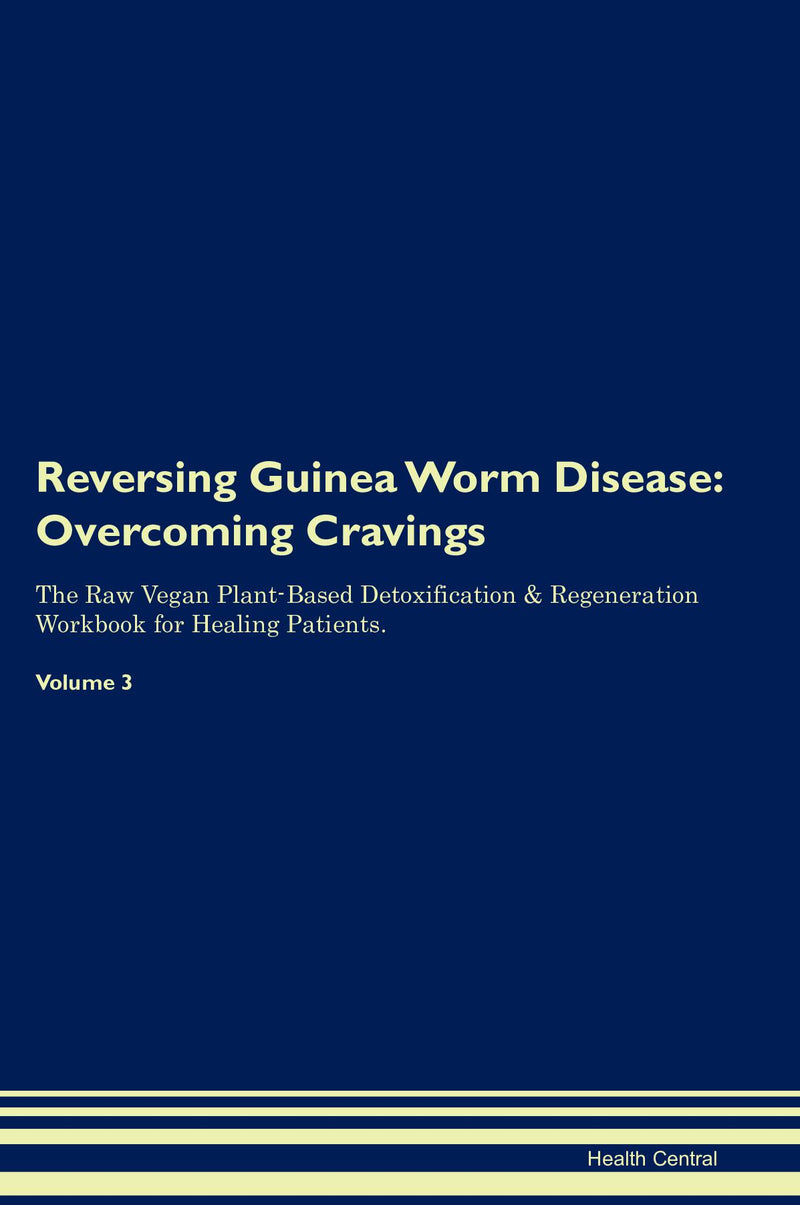 Reversing Guinea Worm Disease: Overcoming Cravings The Raw Vegan Plant-Based Detoxification & Regeneration Workbook for Healing Patients. Volume 3