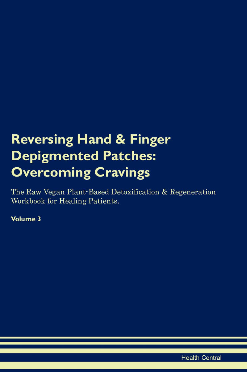 Reversing Hand & Finger Depigmented Patches: Overcoming Cravings The Raw Vegan Plant-Based Detoxification & Regeneration Workbook for Healing Patients. Volume 3